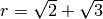 r = \sqrt 2 + \sqrt 3