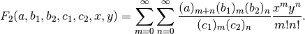 F_2(a,b_1,b_2,c_1,c_2,x,y) = \sum_{m=0}^{\infty} \sum_{n=0}^{\infty}
    \frac{(a)_{m+n} (b_1)_m (b_2)_n}{(c_1)_m (c_2)_n}
    \frac{x^m y^n}{m! n!}.