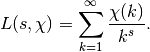 L(s,\chi) = \sum_{k=1}^\infty \frac{\chi(k)}{k^s}.