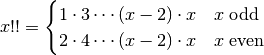 x!! = \begin{cases}
1 \cdot 3 \cdots (x-2) \cdot x & x \;\mathrm{odd} \\
2 \cdot 4 \cdots (x-2) \cdot x & x \;\mathrm{even}
\end{cases}