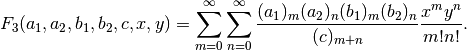 F_3(a_1,a_2,b_1,b_2,c,x,y) = \sum_{m=0}^{\infty} \sum_{n=0}^{\infty}
    \frac{(a_1)_m (a_2)_n (b_1)_m (b_2)_n}{(c)_{m+n}}
    \frac{x^m y^n}{m! n!}.