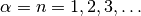 \alpha = n = 1,2,3,\ldots
