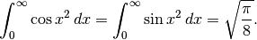 \int_0^{\infty} \cos x^2\,dx = \int_0^{\infty} \sin x^2\,dx
= \sqrt{\frac{\pi}{8}}.