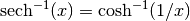 \mathrm{sech}^{-1}(x) = \cosh^{-1}(1/x)