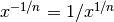 x^{-1/n} = 1/x^{1/n}