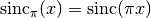 \mathrm{sinc}_{\pi}(x) = \mathrm{sinc}(\pi x)
