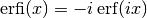 \mathrm{erfi}(x) = -i\,\mathrm{erf}(ix)