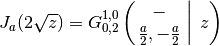 J_a(2 \sqrt z) = G^{1,0}_{0,2} \left( \left.
\begin{matrix} - \\ \frac{a}{2}, -\frac{a}{2}
\end{matrix} \; \right| \; z \right)