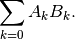 \sum_{k=0} A_k B_k.