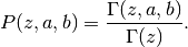 P(z,a,b) = \frac{\Gamma(z,a,b)}{\Gamma(z)}.