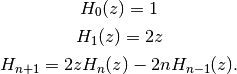 H_0(z) = 1
H_1(z) = 2z
H_{n+1} = 2z H_n(z) - 2n H_{n-1}(z).