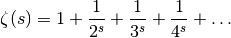 \zeta(s) = 1+\frac{1}{2^s}+\frac{1}{3^s}+\frac{1}{4^s}+\ldots