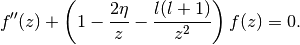 f''(z) + \left(1-\frac{2\eta}{z}-\frac{l(l+1)}{z^2}\right) f(z) = 0.