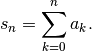s_n = \sum_{k=0}^n a_k.
