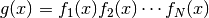 g(x) = f_1(x) f_2(x) \cdots f_N(x)