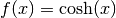 f(x) = \cosh(x)