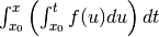 \int_{x_0}^x \left( \int_{x_0}^t f(u) du \right) dt