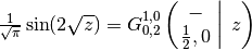\frac{1}{\sqrt \pi} \sin(2 \sqrt z) = G^{1,0}_{0,2} \left( \left. \begin{matrix}
- \\ \frac{1}{2}, 0 \end{matrix} \; \right| \; z \right)