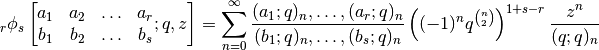 \,_r\phi_s \left[\begin{matrix} 
    a_1 & a_2 & \ldots & a_r \\ 
    b_1 & b_2 & \ldots & b_s
\end{matrix} ; q,z \right] =
\sum_{n=0}^\infty
\frac{(a_1;q)_n, \ldots, (a_r;q)_n}
     {(b_1;q)_n, \ldots, (b_s;q)_n}
\left((-1)^n q^{n\choose 2}\right)^{1+s-r}
\frac{z^n}{(q;q)_n}