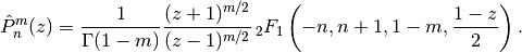 \hat{P}_n^m(z) = \frac{1}{\Gamma(1-m)} \frac{(z+1)^{m/2}}{(z-1)^{m/2}}
\,_2F_1\left(-n, n+1, 1-m, \frac{1-z}{2}\right).