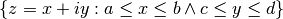 \{z = x+iy : a \le x \le b \land c \le y \le d\}