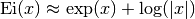\mathrm{Ei}(x) \approx \exp(x) + \log(|x|)