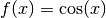 f(x) = \cos(x)