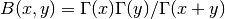 B(x,y) = \Gamma(x) \Gamma(y) / \Gamma(x+y)