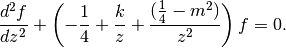 \frac{d^2f}{dz^2} + \left(-\frac{1}{4}+\frac{k}{z}+
  \frac{(\frac{1}{4}-m^2)}{z^2}\right) f = 0.