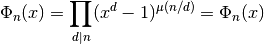\Phi_n(x) = \prod_{d\mid n}(x^d-1)^{\mu(n/d)} = \Phi_n(x)