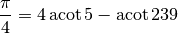 \frac{\pi}{4} = 4 \operatorname{acot} 5 - \operatorname{acot} 239