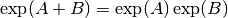 \exp(A+B) = \exp(A) \exp(B)