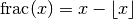 \mathrm{frac}(x) = x - \lfloor x \rfloor